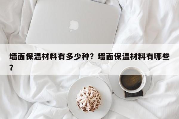 墙面保温材料有多少种？墙面保温材料有哪些？