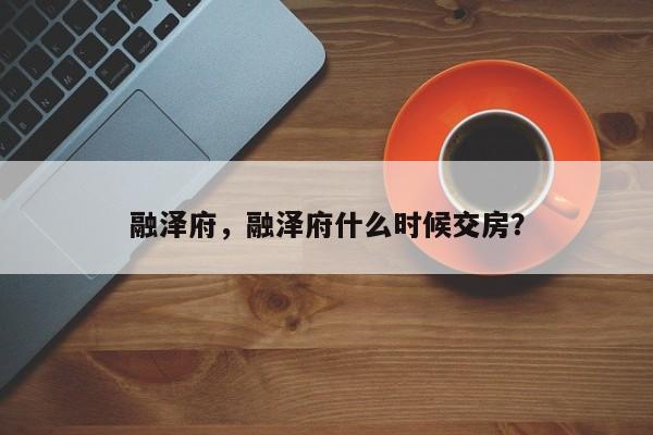 融泽府，融泽府什么时候交房？