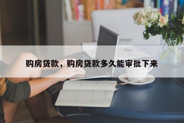 购房贷款，购房贷款多久能审批下来