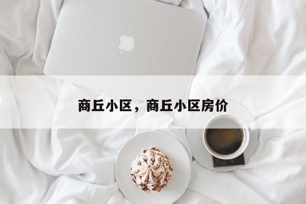 商丘小区，商丘小区房价