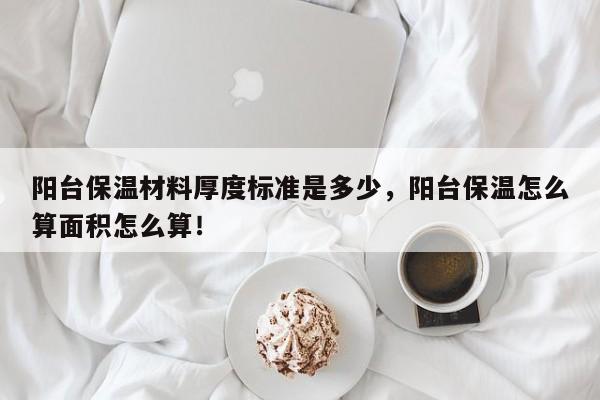 阳台保温材料厚度标准是多少，阳台保温怎么算面积怎么算！