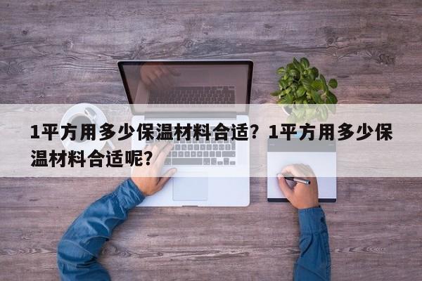 1平方用多少保温材料合适？1平方用多少保温材料合适呢？