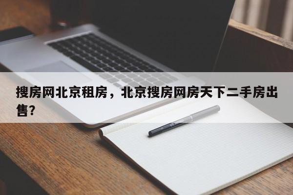 搜房网北京租房，北京搜房网房天下二手房出售？