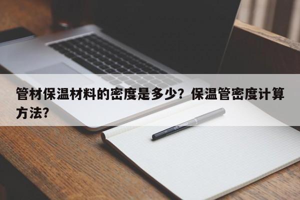 管材保温材料的密度是多少？保温管密度计算方法？