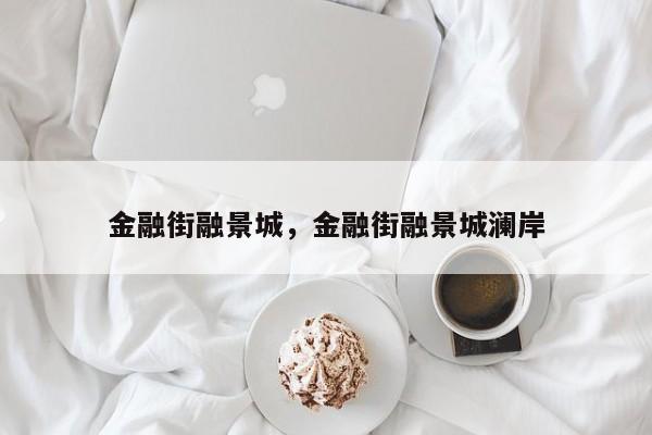 金融街融景城，金融街融景城澜岸