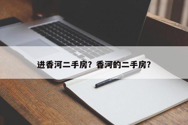 进香河二手房？香河的二手房？