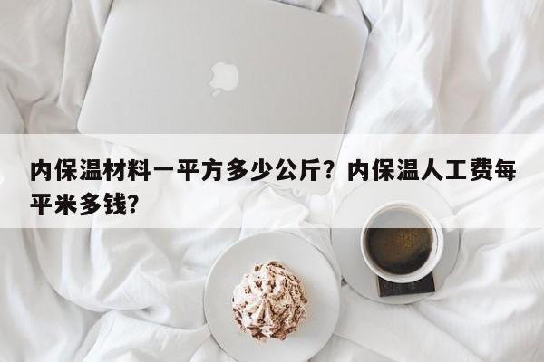 内保温材料一平方多少公斤？内保温人工费每平米多钱？