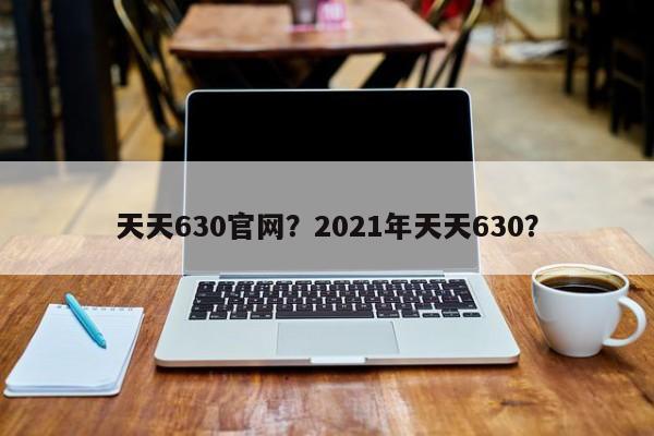 天天630官网？2021年天天630？