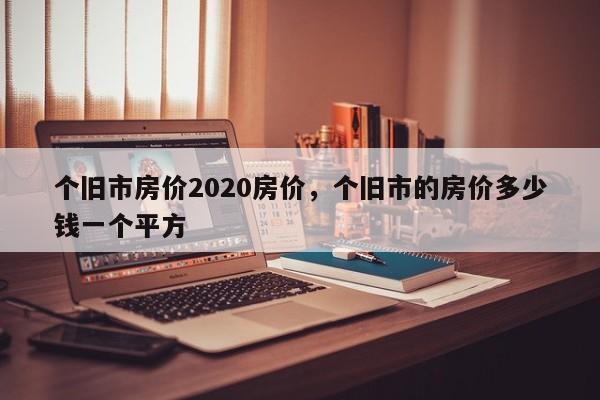 个旧市房价2020房价，个旧市的房价多少钱一个平方