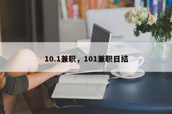 10.1兼职，101兼职日结