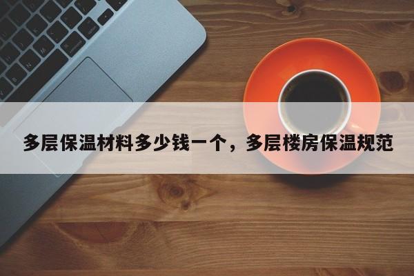 多层保温材料多少钱一个，多层楼房保温规范