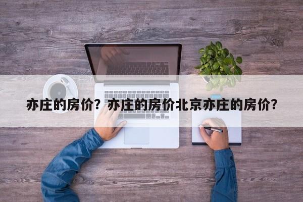 亦庄的房价？亦庄的房价北京亦庄的房价？